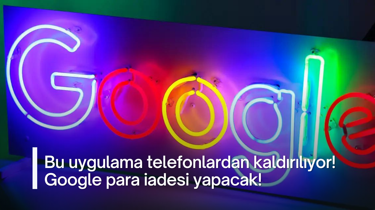 Bu uygulama telefonlardan kaldırılıyor! Google para iadesi yapacak!
