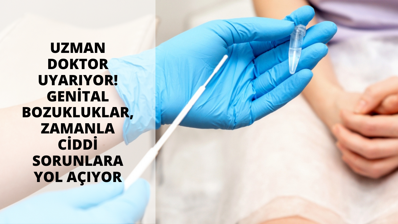 Uzman doktor uyarıyor! Genital bozukluklar, zamanla ciddi sorunlara yol açıyor