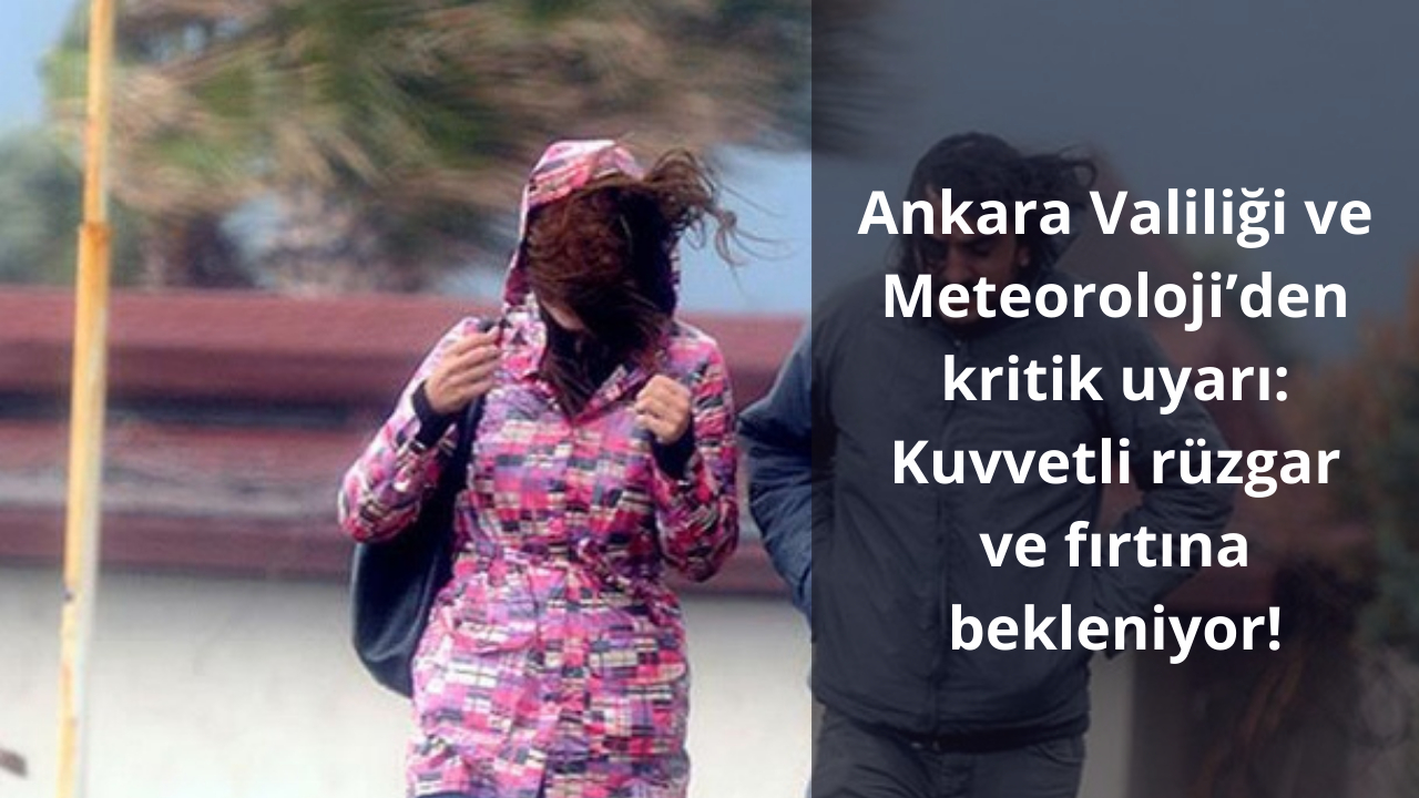 Ankara Valiliği ve Meteoroloji’den kritik uyarı: Kuvvetli rüzgar ve fırtına bekleniyor!