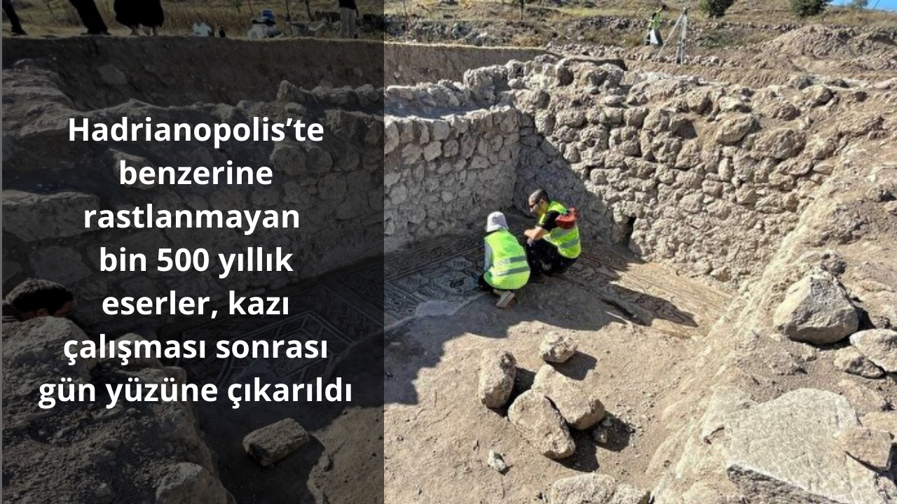 Hadrianopolis’te benzerine rastlanmayan bin 500 yıllık eserler, kazı çalışması sonrası gün yüzüne çıkarıldı