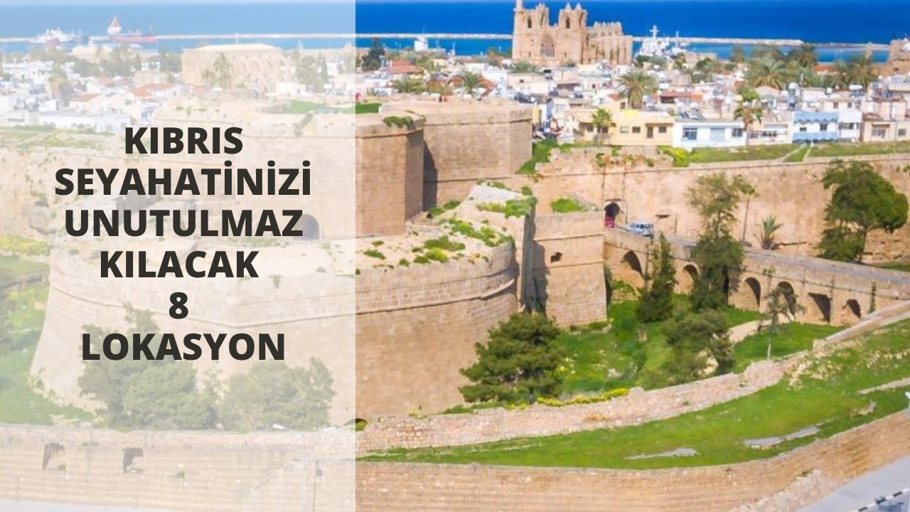 Kıbrıs seyahatinizi unutulmaz kılacak 8 lokasyon