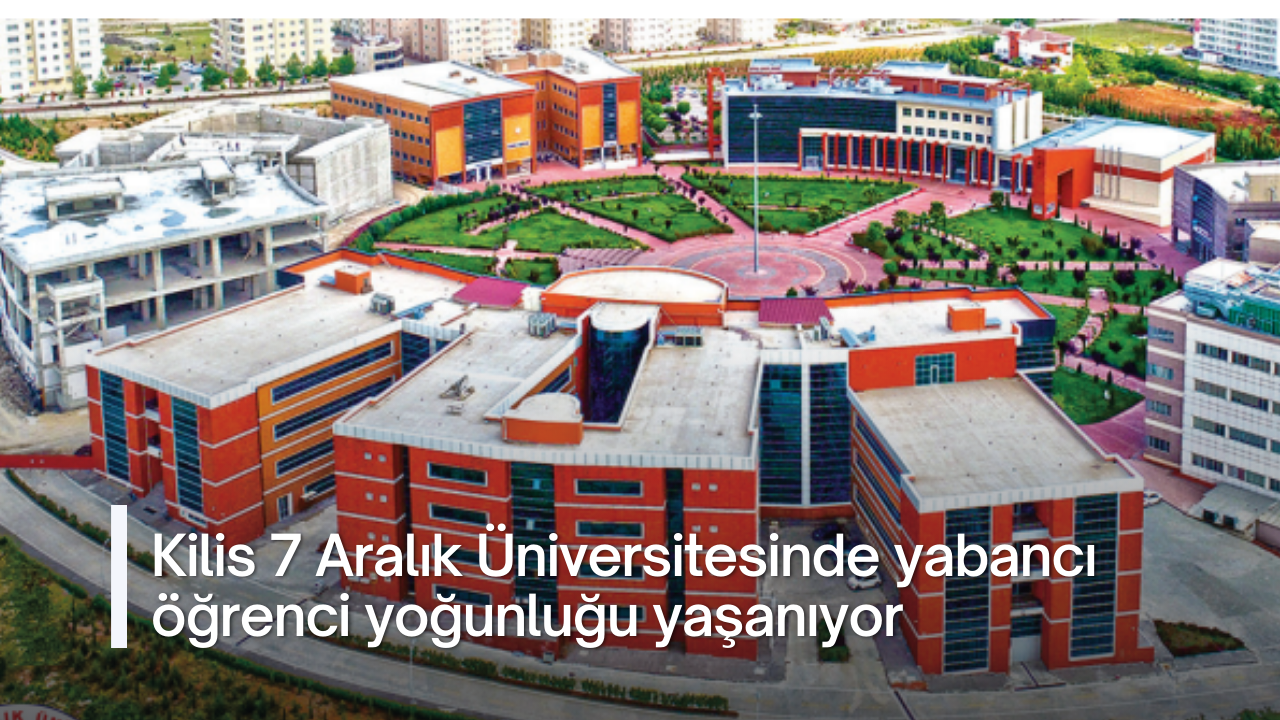 Kilis 7 Aralık Üniversitesinde yabancı öğrenci yoğunluğu yaşanıyor