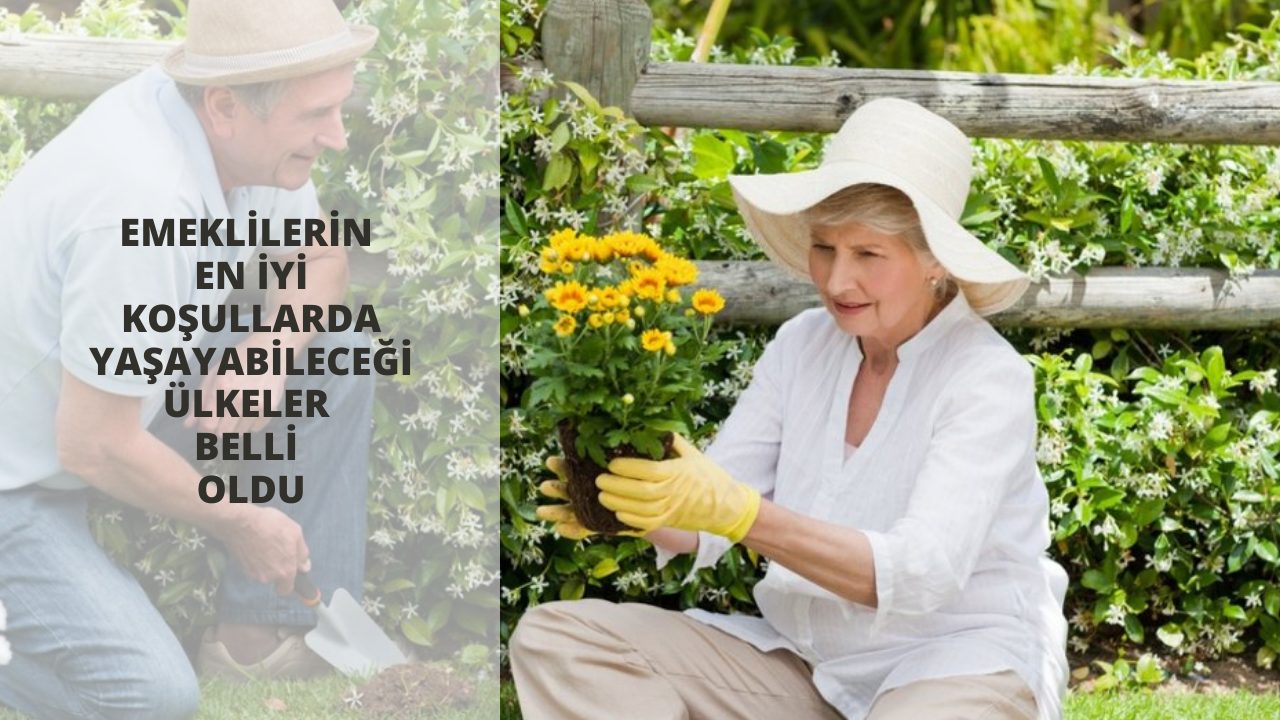 Emeklilerin en iyi koşullarda yaşayabileceği ülkeler belli oldu