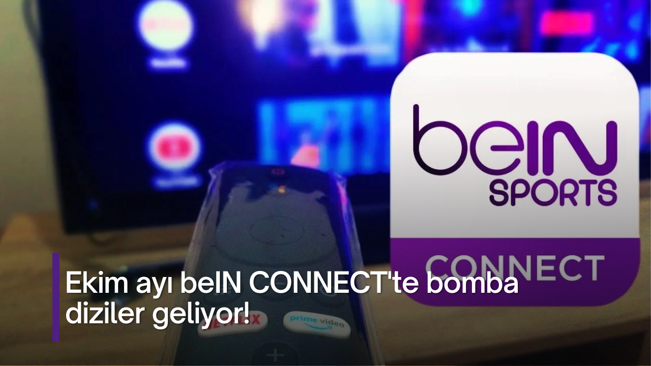 Ekim ayı beIN CONNECT'te bomba diziler geliyor!