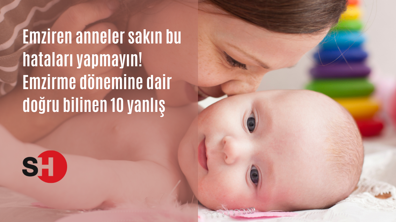 Emziren anneler sakın bu hataları yapmayın! Emzirme dönemine dair doğru bilinen 10 yanlış