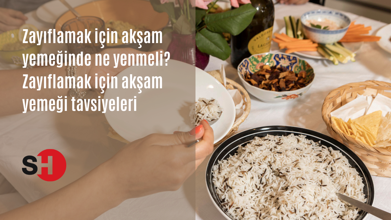 Zayıflamak için akşam yemeğinde ne yenmeli? Zayıflamak için akşam yemeği tavsiyeleri