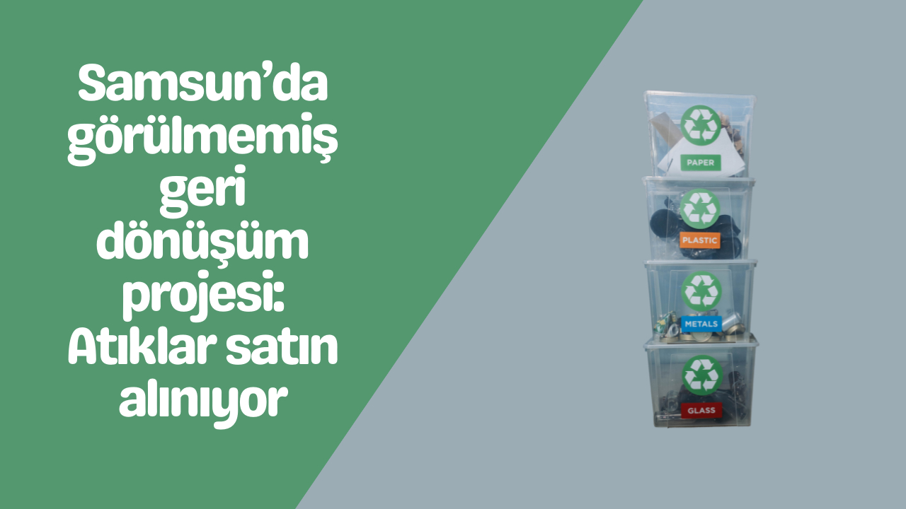 Samsun’da görülmemiş geri dönüşüm projesi: Atıklar satın alınıyor