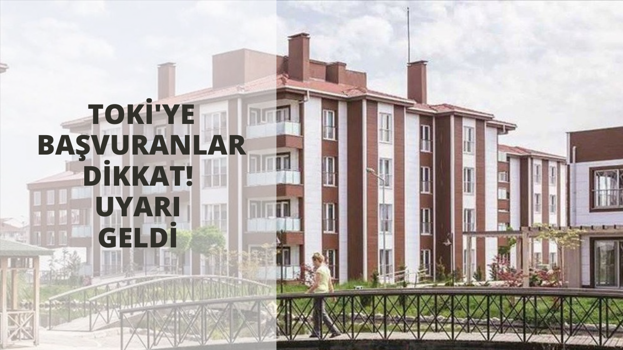 Toki'ye başvuranlar dikkat! Uyarı geldi
