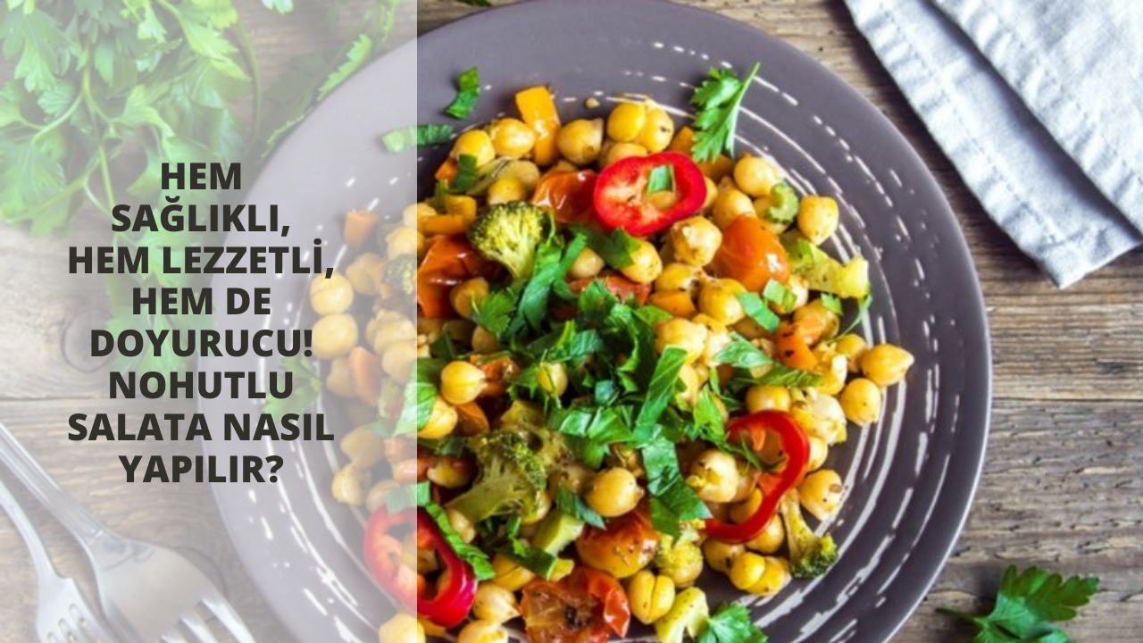 Hem sağlıklı, hem lezzetli, hem de doyurucu! Nohutlu salata nasıl yapılır?