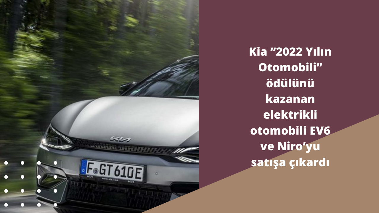 Kia “2022 Yılın Otomobili” ödülünü kazanan elektrikli otomobili EV6 ve Niro’yu satışa çıkardı