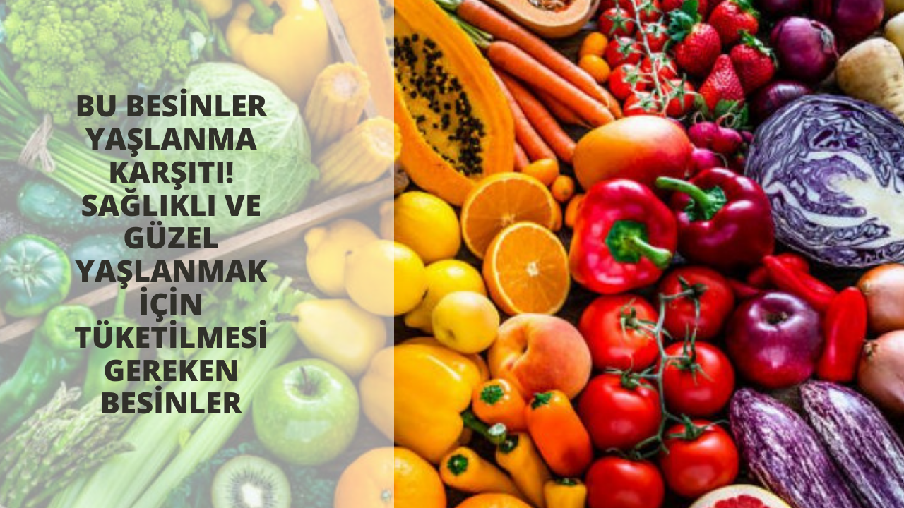 Bu besinler yaşlanma karşıtı! Sağlıklı ve güzel yaşlanmak için tüketilmesi gereken besinler
