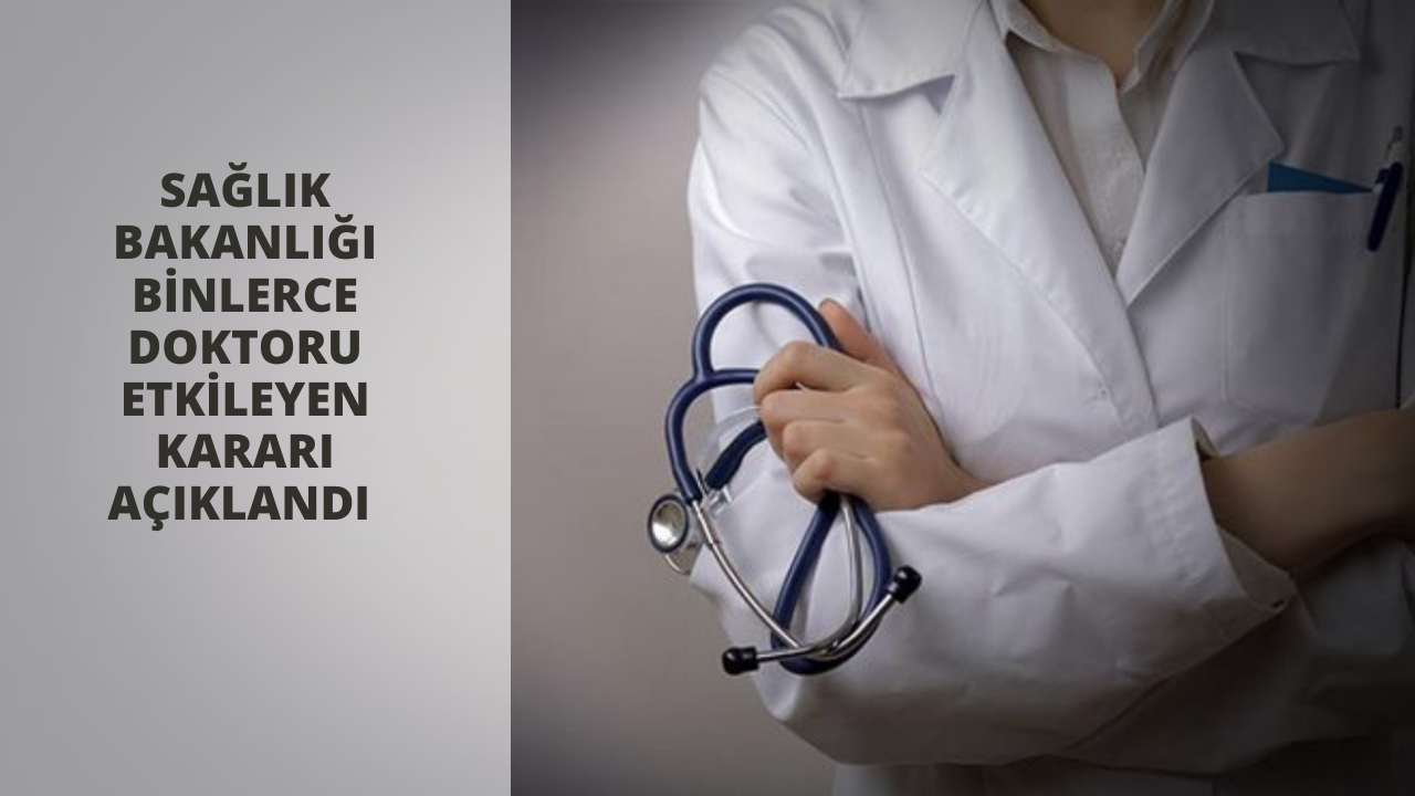 Sağlık Bakanlığı binlerce doktoru etkileyen kararı açıklandı
