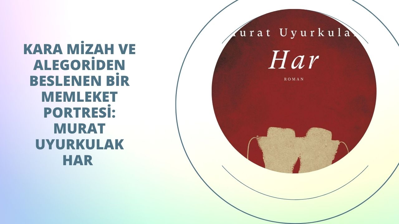 Kara mizah ve alegoriden beslenen bir memleket portresi: Murat Uyurkulak Har