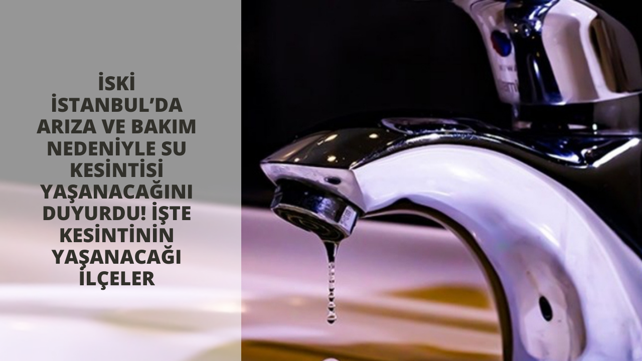İski İstanbul’da arıza ve bakım nedeniyle su kesintisi yaşanacağını duyurdu! İşte kesintinin yaşanacağı ilçeler