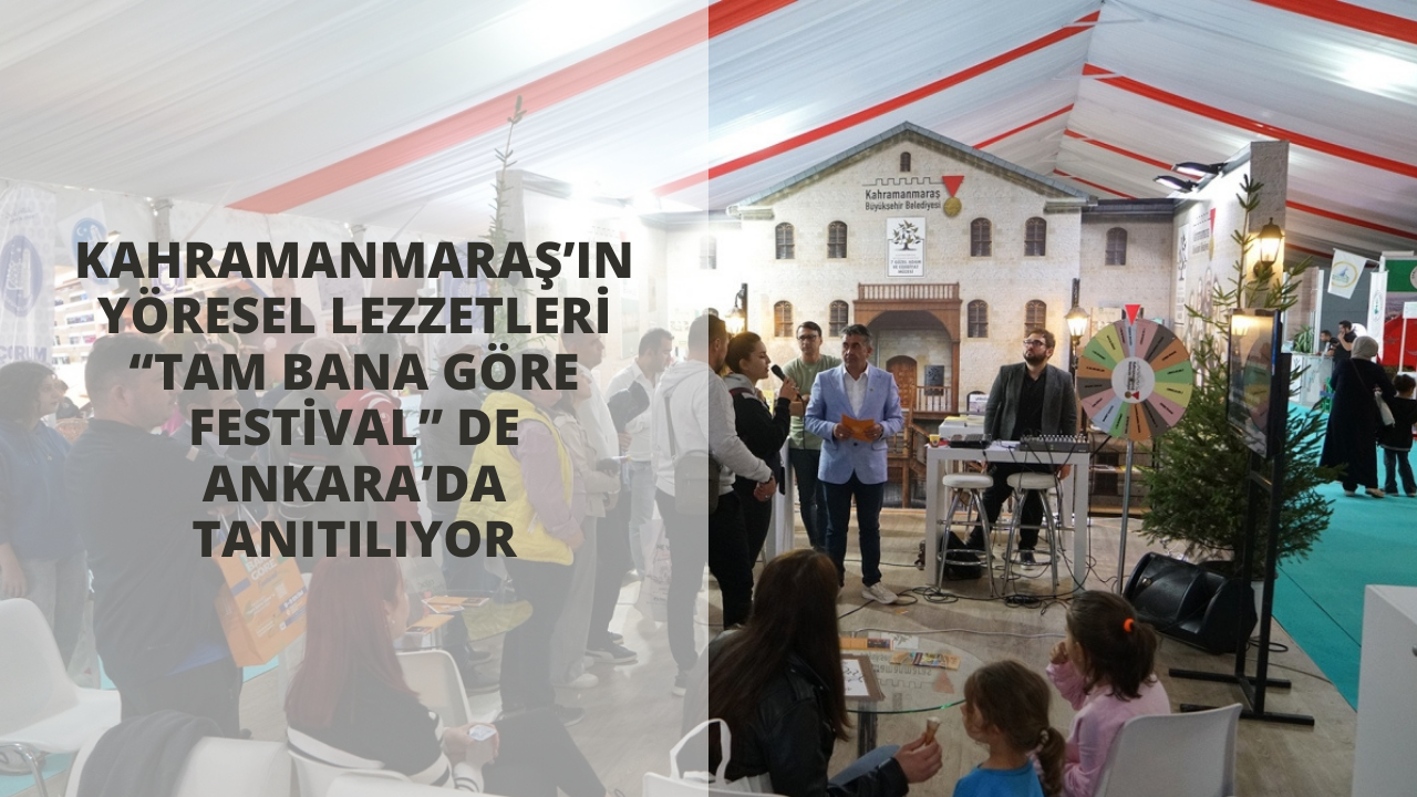 Kahramanmaraş’ın yöresel lezzetleri “Tam Bana Göre Festival” de Ankara’da tanıtılıyor