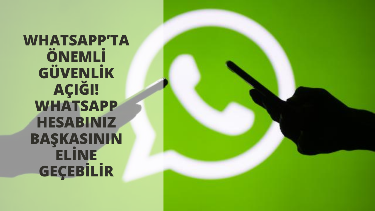WhatsApp’ta önemli güvenlik açığı! WhatsApp hesabınız başkasının eline geçebilir
