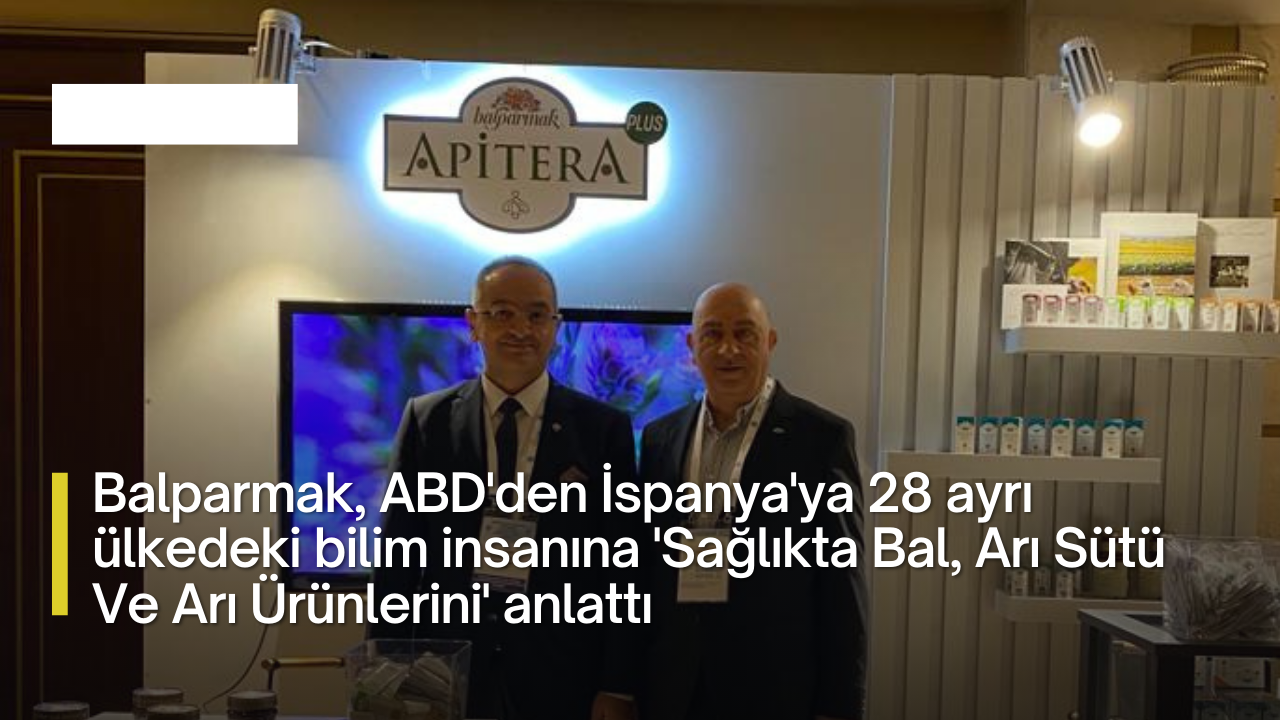 Balparmak, ABD'den İspanya'ya 28 ayrı ülkedeki bilim insanına 'Sağlıkta Bal, Arı Sütü Ve Arı Ürünlerini' anlattı