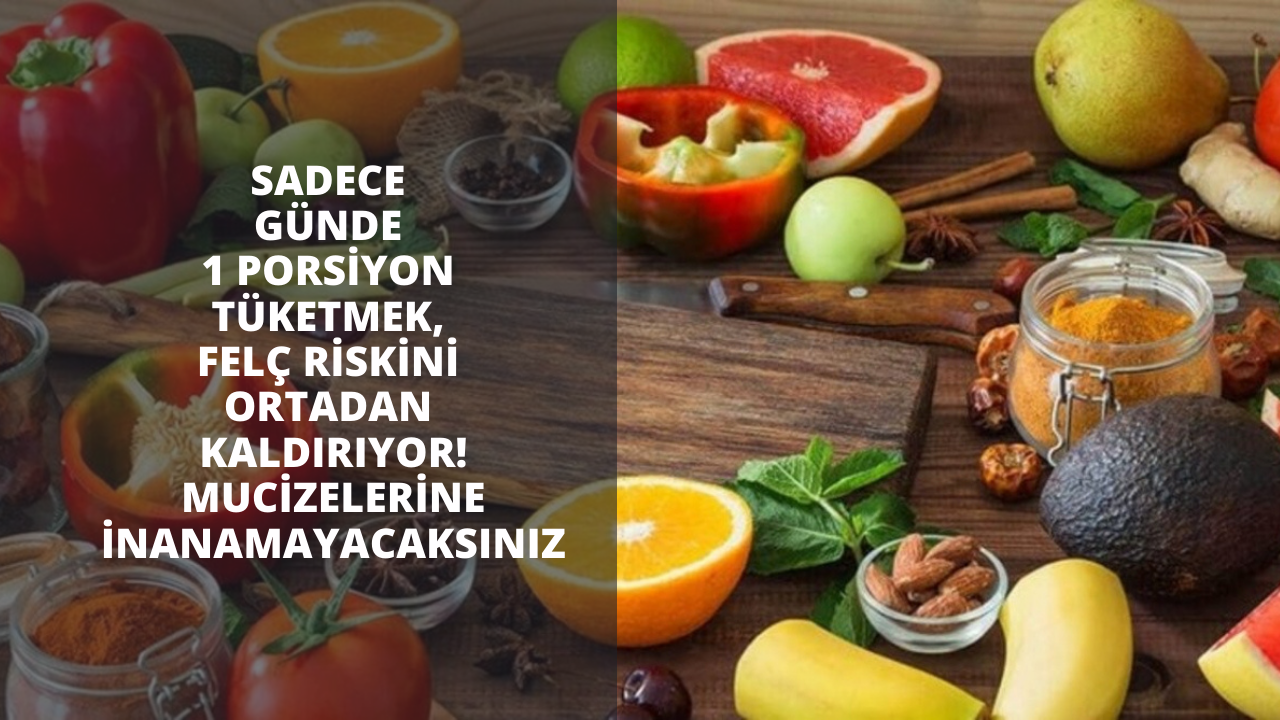 Sadece günde 1 porsiyon tüketmek, felç riskini ortadan kaldırıyor! Mucizelerine inanamayacaksınız