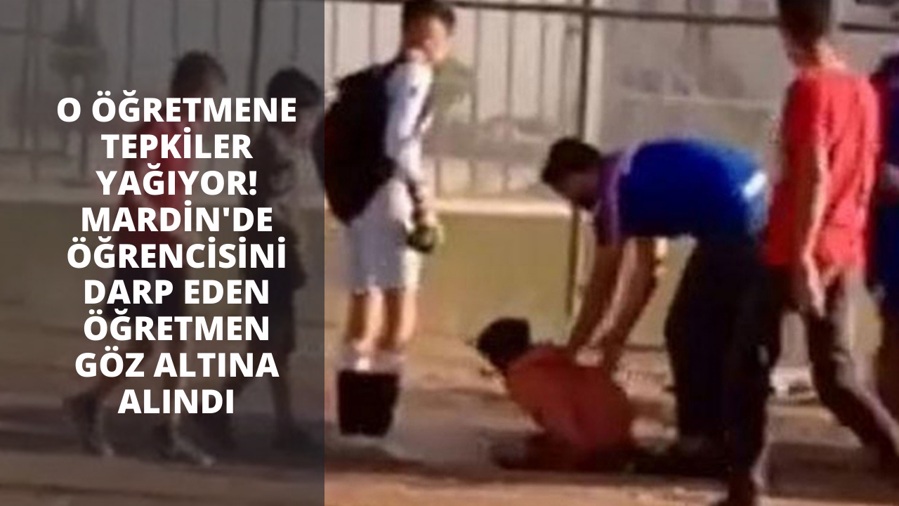 O öğretmene tepkiler yağıyor! Mardin'de öğrencisini darp eden öğretmen gözaltına alındı