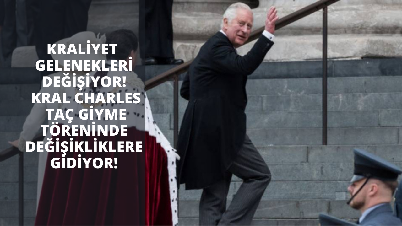 Kraliyet gelenekleri değişiyor! Kral Charles taç giyme töreninde değişikliklere gidiyor!