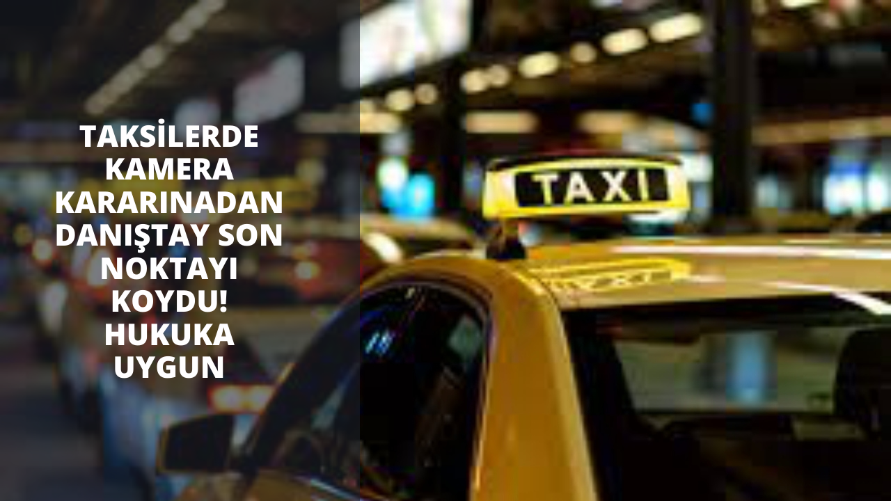 Taksilerde kamera kararına Danıştay son noktayı koydu! Hukuka uygun