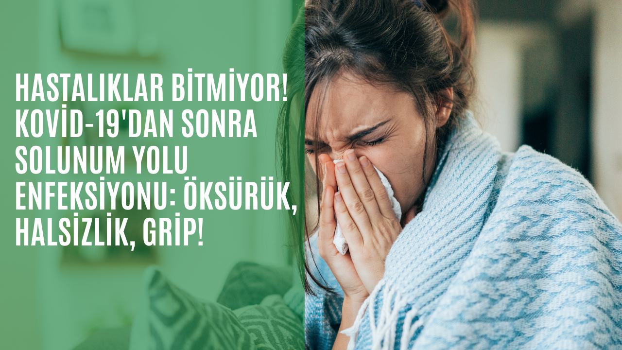 Hastalıklar bitmiyor! Kovid-19'dan sonra solunum yolu enfeksiyonu: Öksürük, halsizlik, grip!