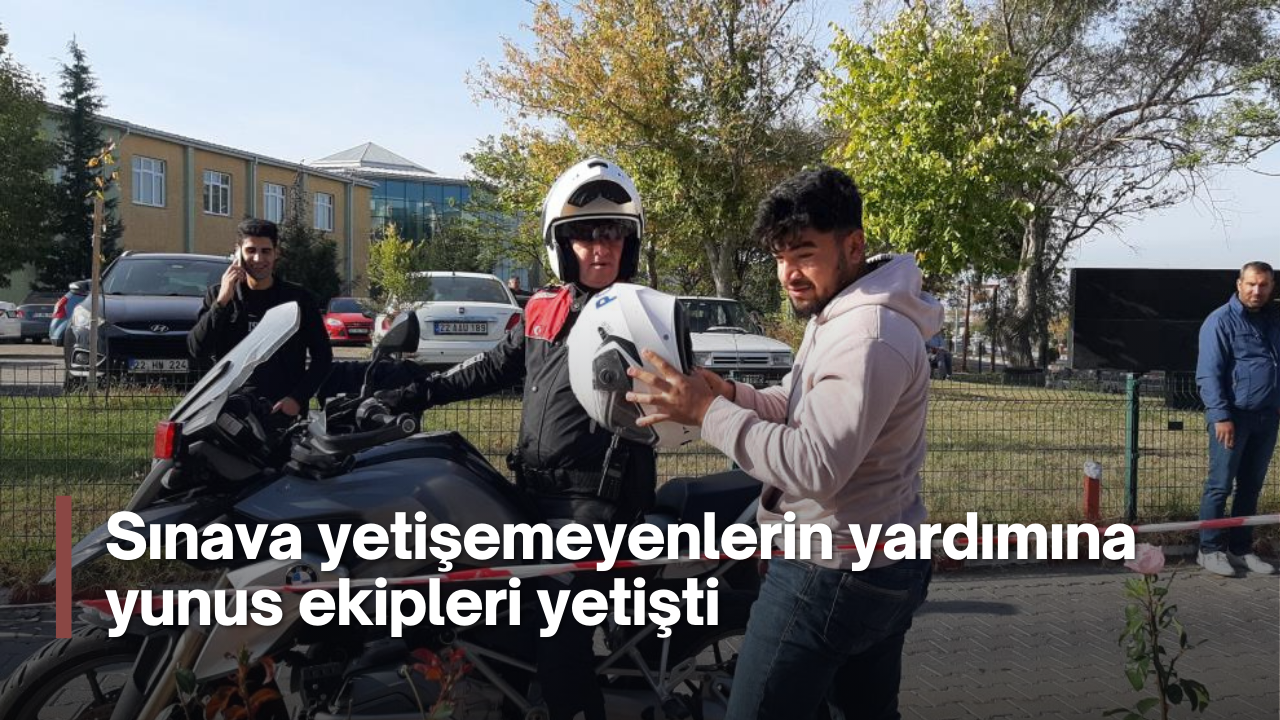 Sınava yetişemeyenlerin yardımına yunus ekipleri yetişti