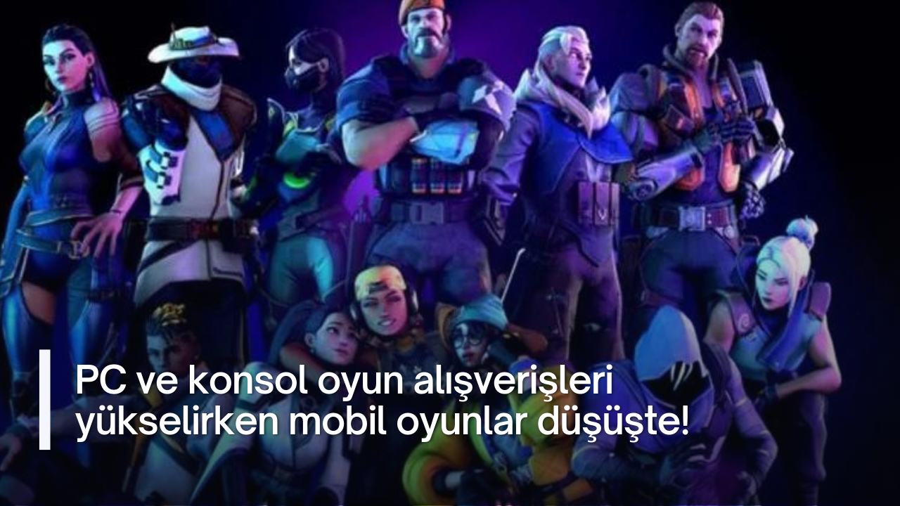 PC ve konsol oyun alışverişleri yükselirken mobil oyunlar düşüşte!
