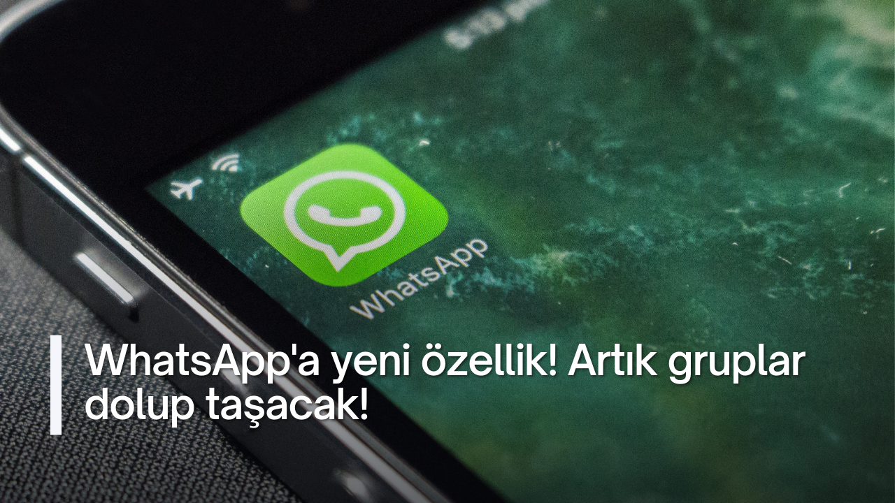 WhatsApp'a yeni özellik! Artık gruplar dolup taşacak!