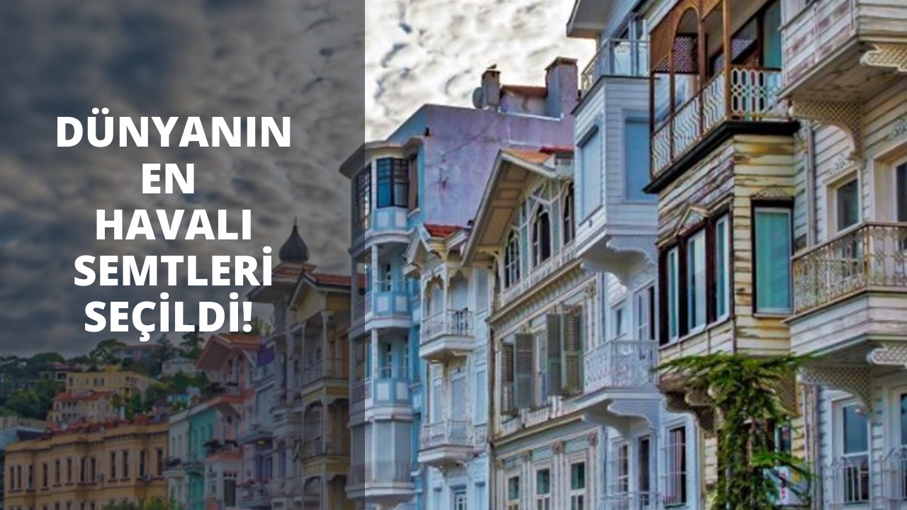 Dünyanın en havalı semtleri seçildi!