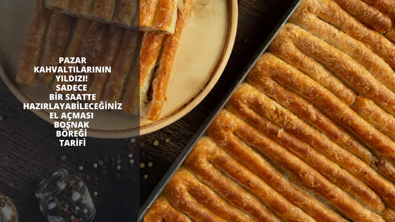 Pazar kahvaltılarının yıldızı! Sadece bir saatte hazırlayabileceğiniz el açması Boşnak böreği tarifi