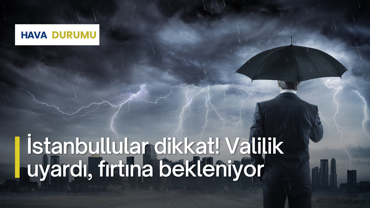 İstanbullular dikkat! Valilik uyardı, fırtına bekleniyor