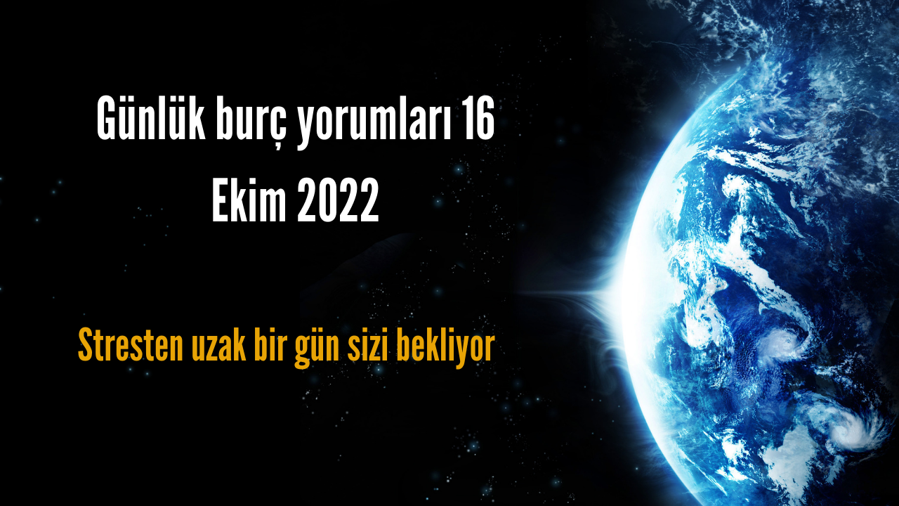 Günlük burç yorumları 16 Ekim 2022! Stresten uzak bir gün sizi bekliyor