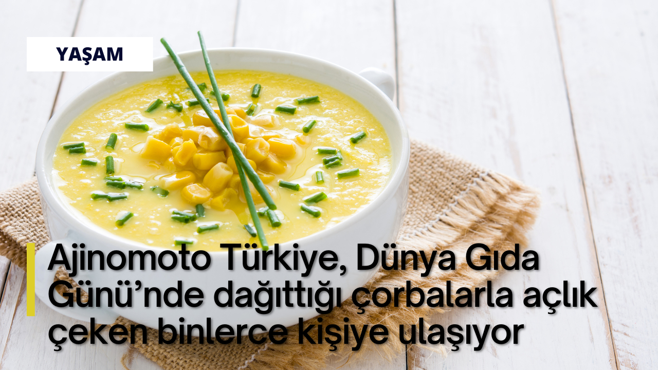 Ajinomoto Türkiye, Dünya Gıda Günü’nde dağıttığı çorbalarla açlık çeken binlerce kişiye ulaşıyor