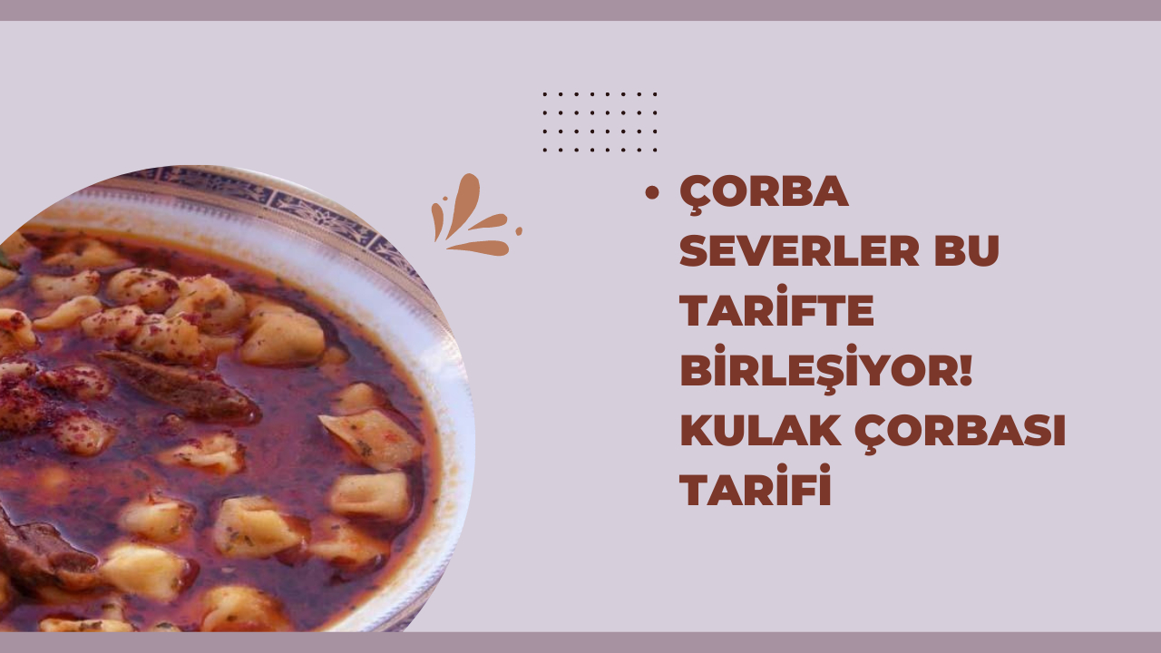 Çorba severler bu tarifte birleşiyor! Kulak çorbası tarifi