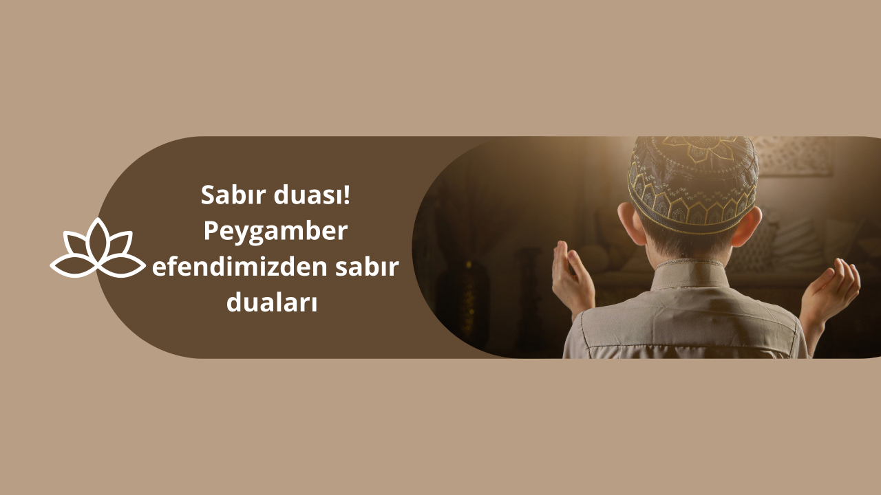 Sabır duası! Peygamber efendimizden sabır duaları