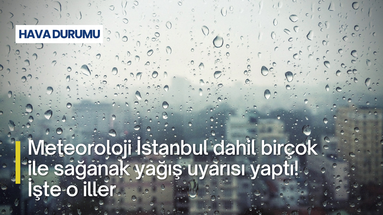 Meteoroloji İstanbul dahil birçok ile sağanak yağış uyarısı yaptı! Bazı bölgelerde ise fırtına bekleniyor