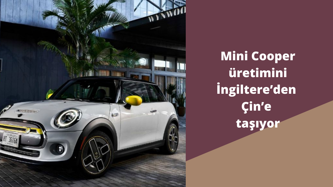 Mini Cooper üretimini İngiltere’den Çin’e taşıyor