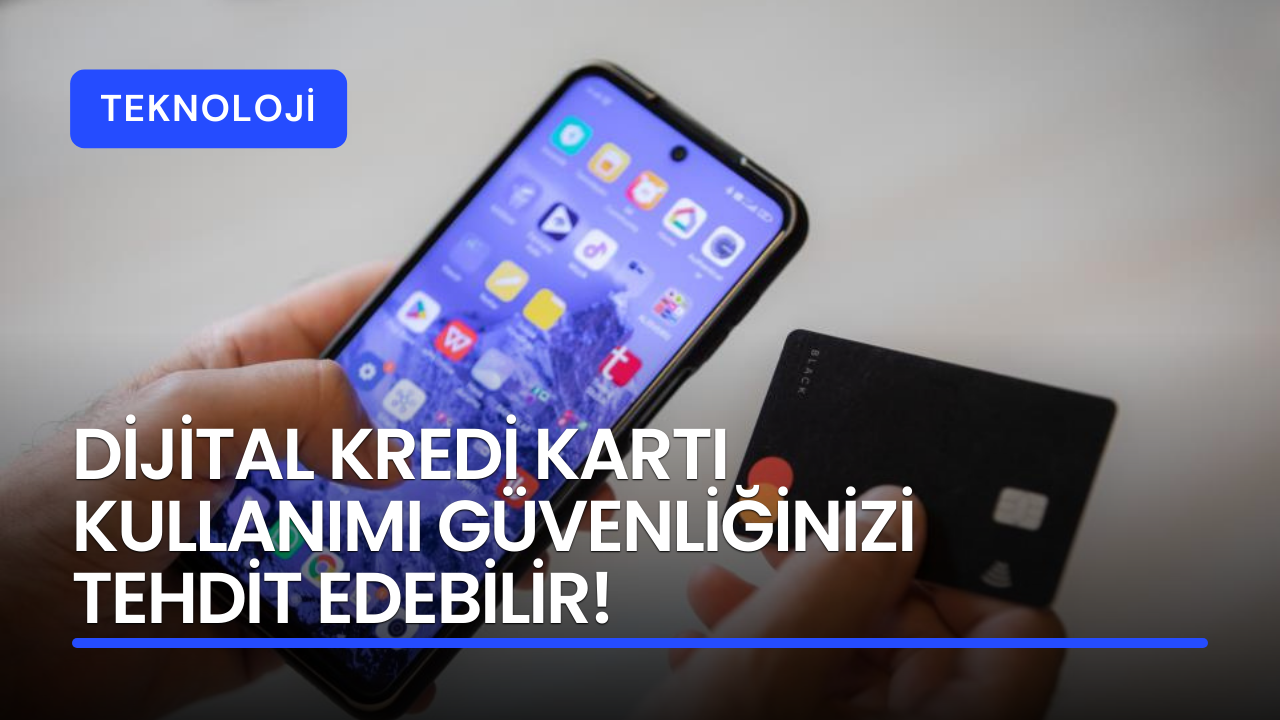 Dijital kredi kartı kullanımı güvenliğinizi tehdit edebilir!