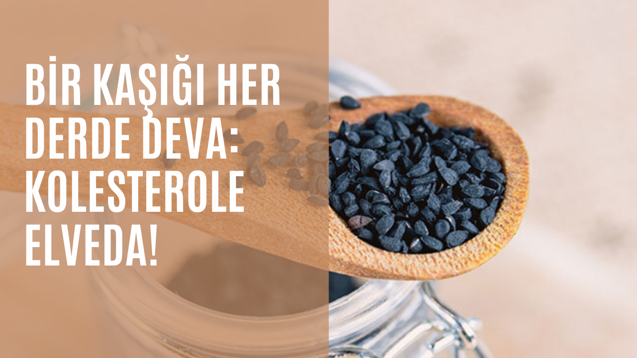 Bir kaşığı her derde deva: Kolesterole elveda!