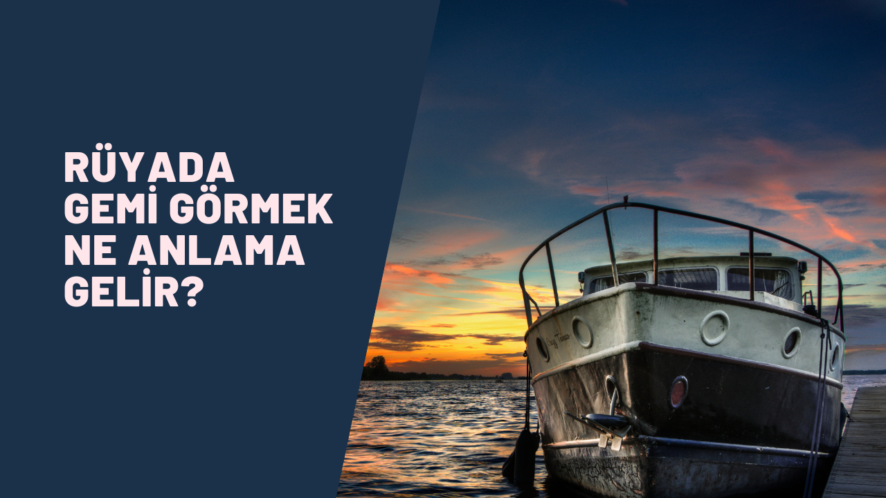Rüyada gemi görmek ne anlama gelir?