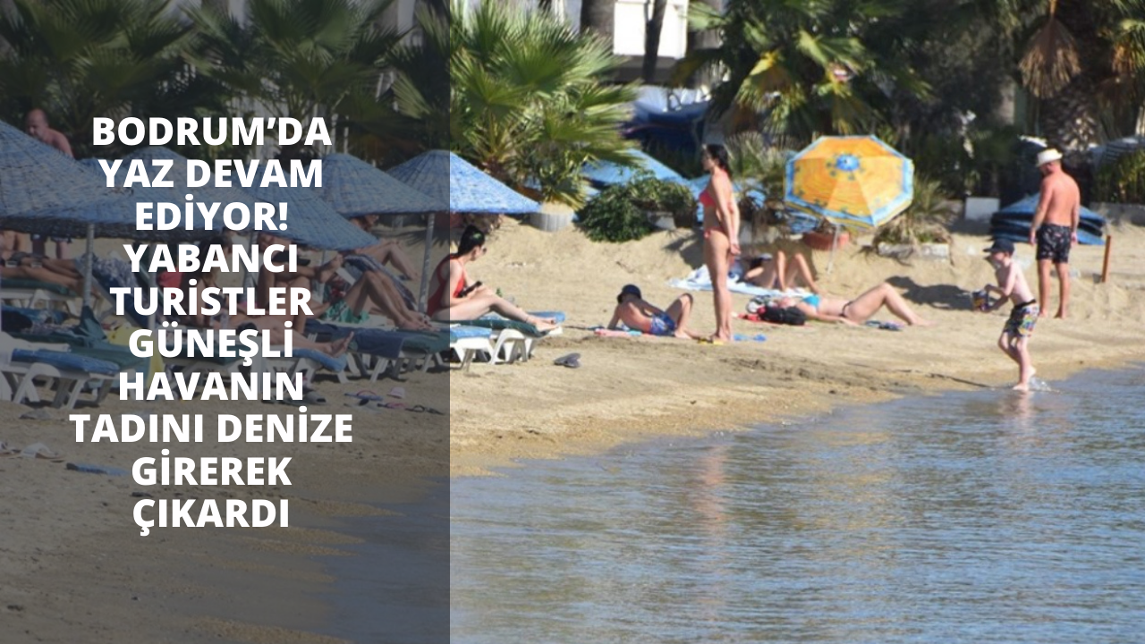 Bodrum’da yaz devam ediyor! Yabancı turistler güneşli havanın tadını denize girerek çıkardı
