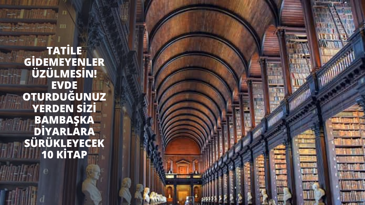 Tatile gidemeyenler üzülmesin! Evde oturduğunuz yerden sizi bambaşka diyarlara sürükleyecek 10 kitap