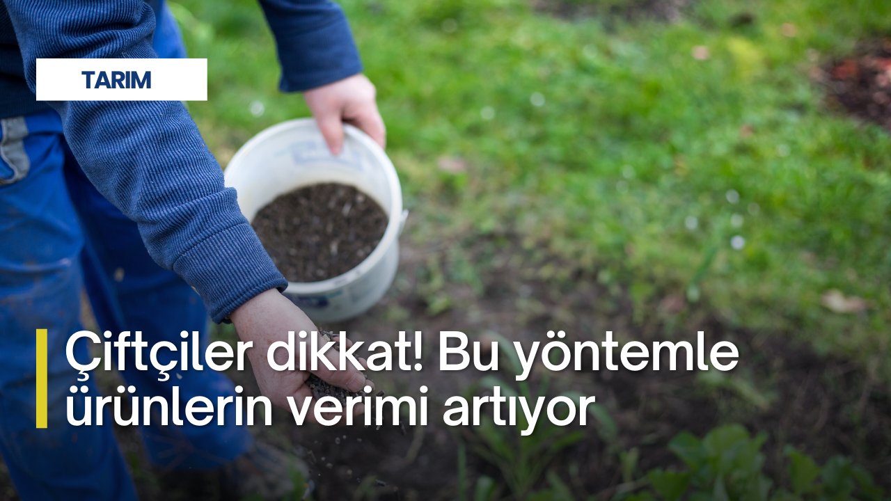 Çiftçiler dikkat! Bu yöntemle ürünlerin verimi artıyor