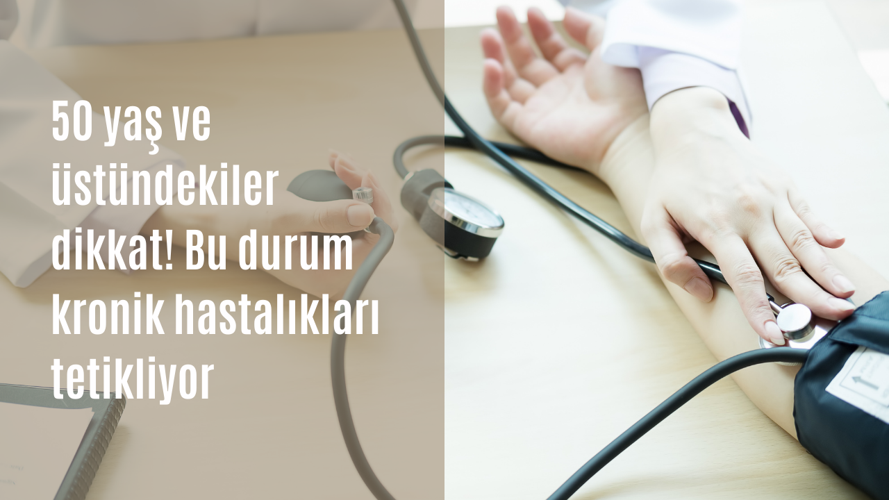 50 yaş ve üstündekiler dikkat! Bu durum kronik hastalıkları tetikliyor