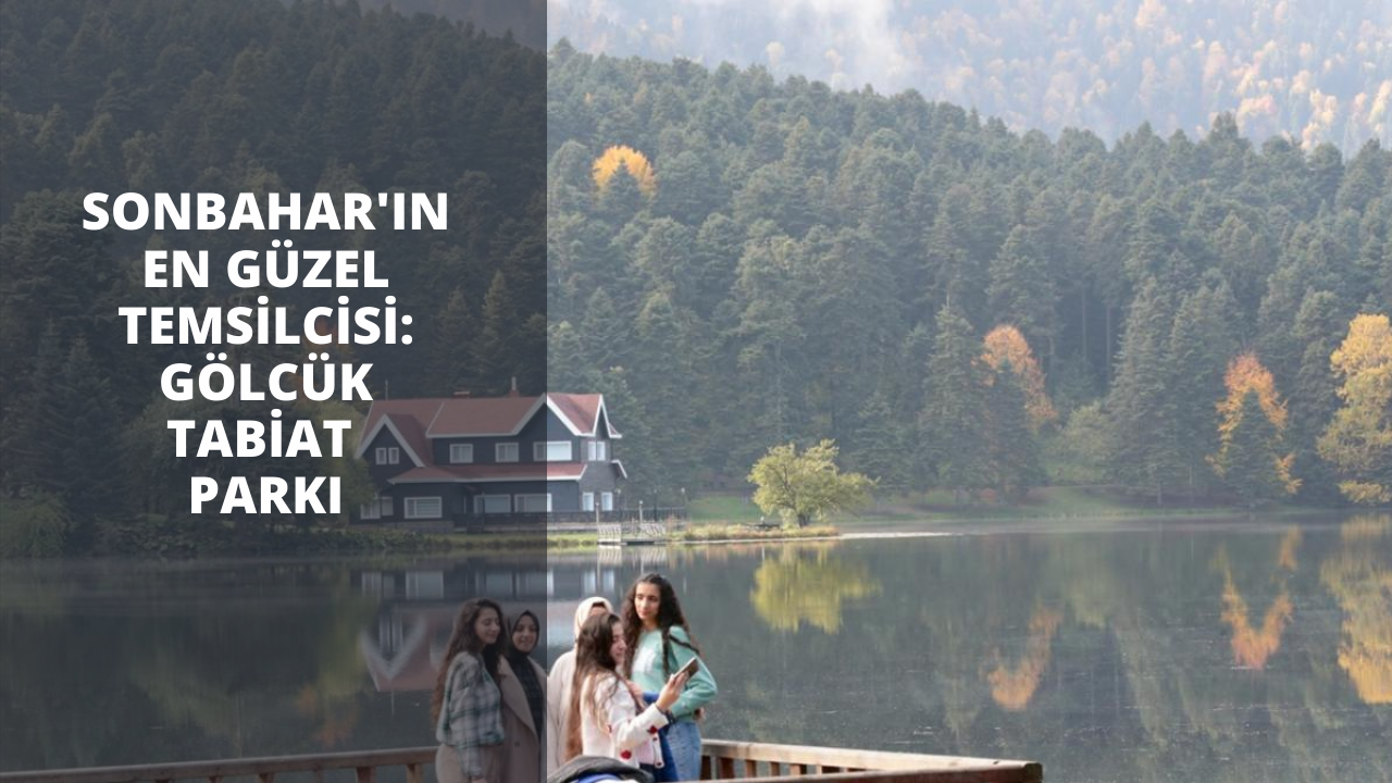Sonbaharın en güzel temsilcisi: Gölcük Tabiat Parkı