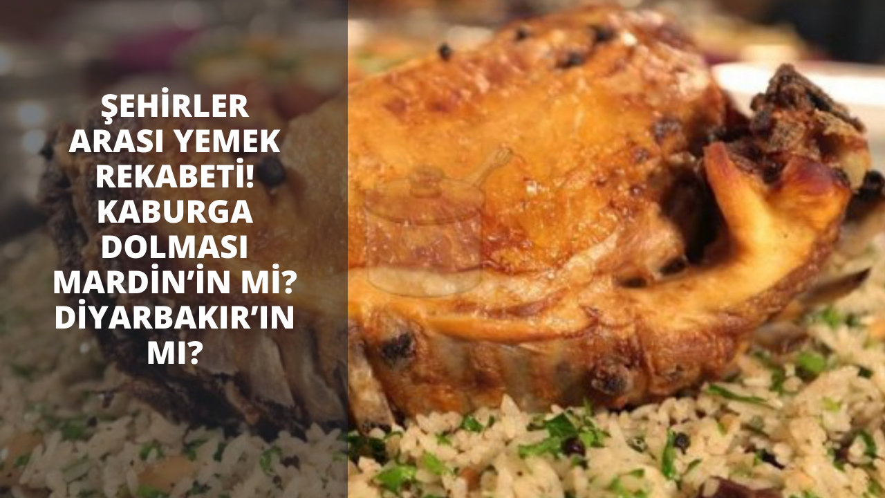 Şehirler arası yemek rekabeti! Kaburga dolması Mardin’in mi? Diyarbakır’ın mı?