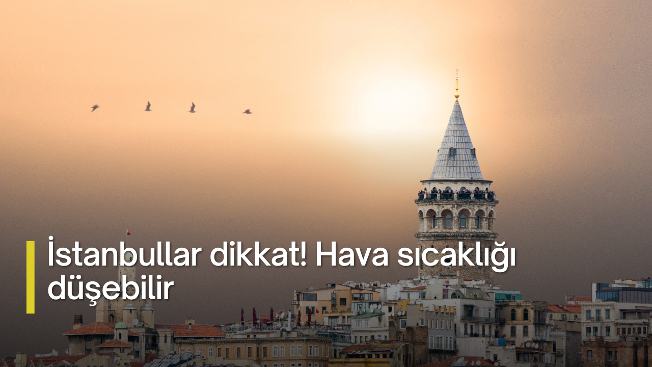 İstanbullar dikkat! Hava sıcaklığı düşebilir