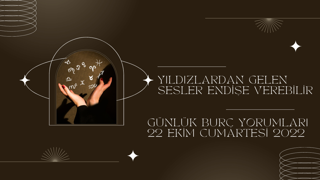 Günlük burç yorumları 22 Ekim Cumartesi 2022! Yıldızlardan gelen sesler endişe verebilir
