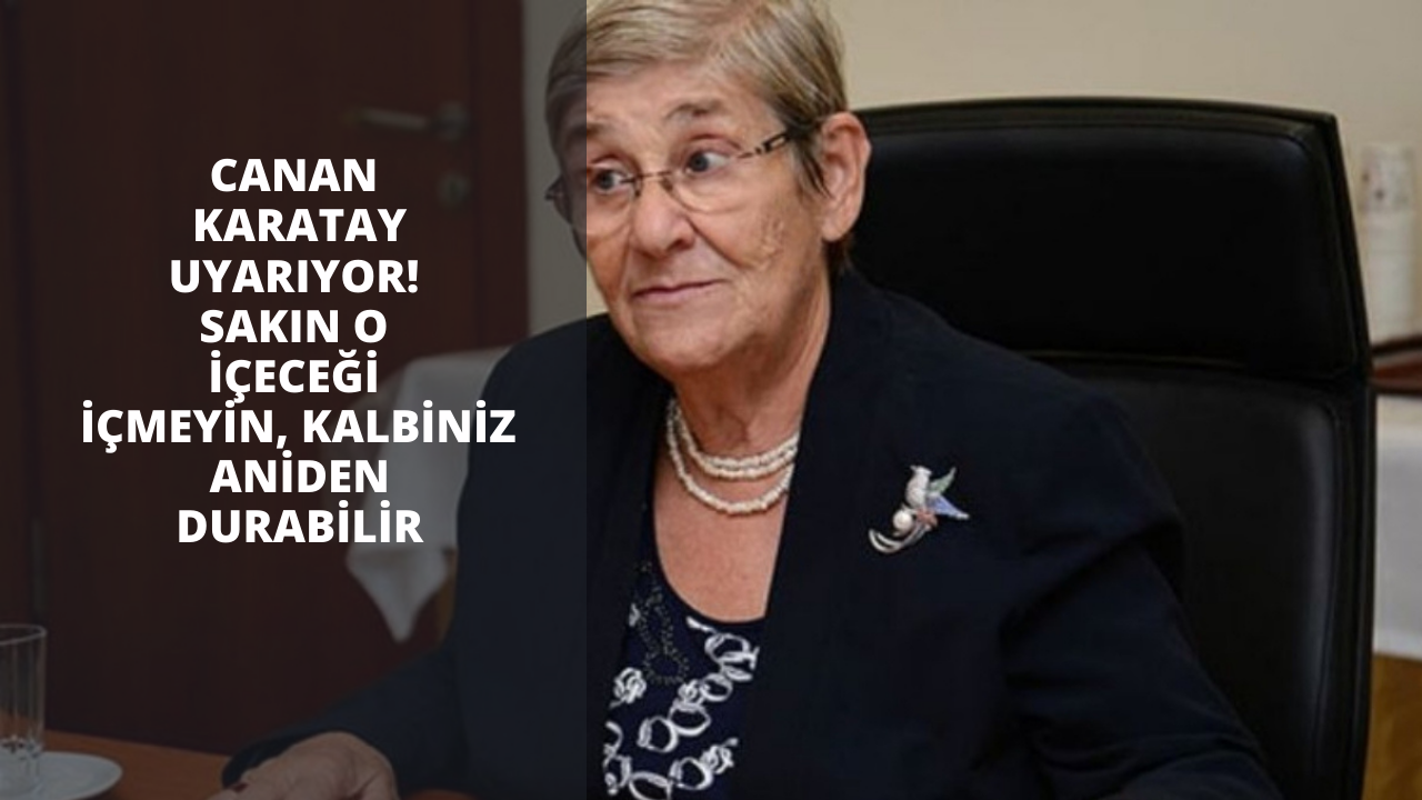 Canan Karatay uyarıyor! Sakın o içeceği içmeyin, kalbiniz aniden durabilir